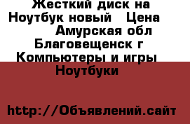 Жесткий диск на Ноутбук новый › Цена ­ 3 000 - Амурская обл., Благовещенск г. Компьютеры и игры » Ноутбуки   